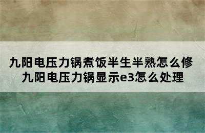 九阳电压力锅煮饭半生半熟怎么修 九阳电压力锅显示e3怎么处理